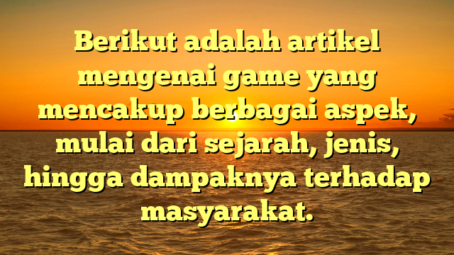 Dunia Game: Sejarah, Jenis, dan Dampaknya