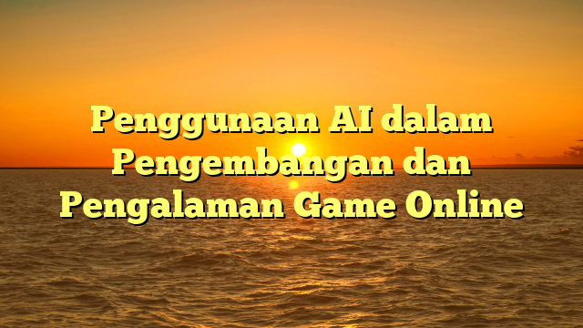 Penggunaan AI dalam Pengembangan dan Pengalaman Game Online